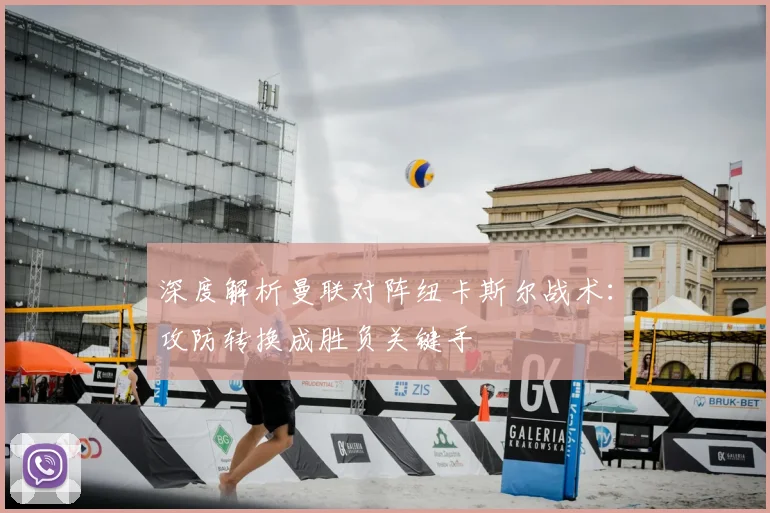 深度解析曼联对阵纽卡斯尔战术：攻防转换成胜负关键手