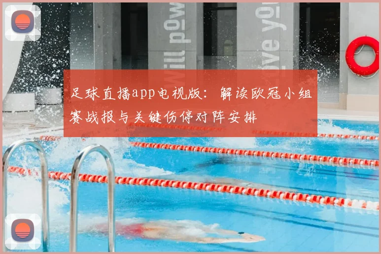 足球直播app电视版：解读欧冠小组赛战报与关键伤停对阵安排