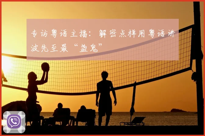 专访粤语主播：解密点样用粤语讲波先至最“盏鬼”
