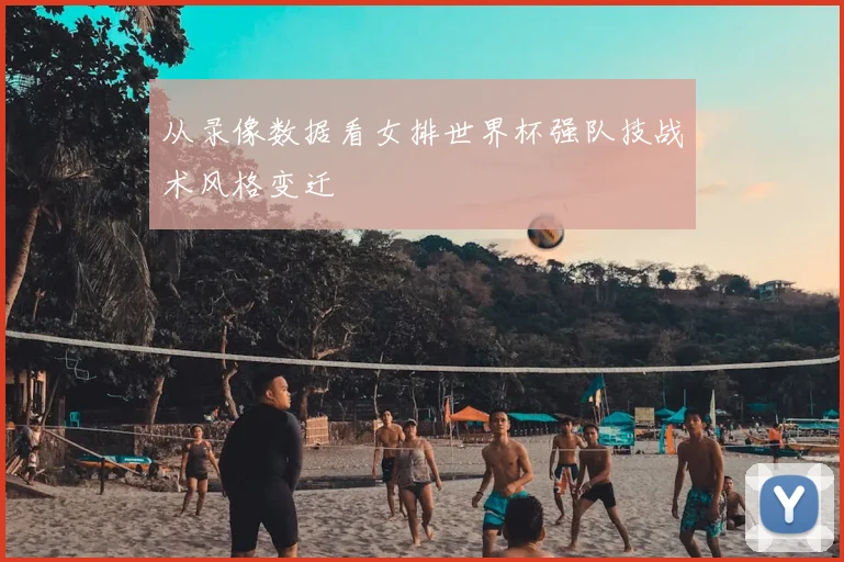从录像数据看女排世界杯强队技战术风格变迁